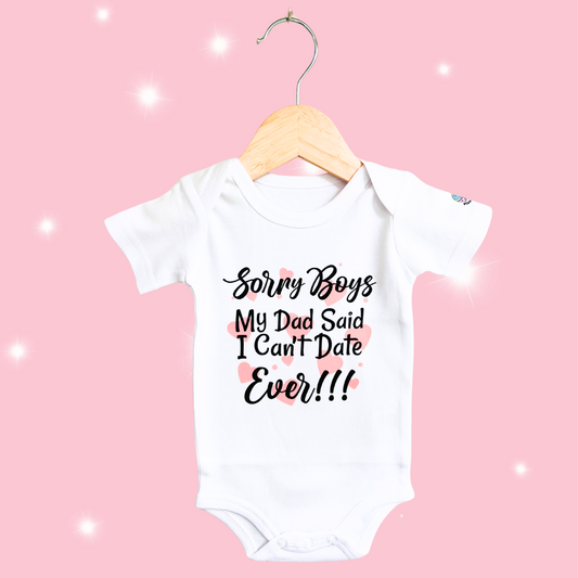 Baby "Fun Sayings" Onesie "Sorry Boys My Dad Said I Can't Date Ever!!!"